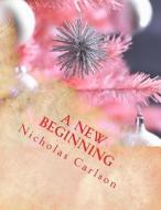 A New Beginning di Nicholas Carlson edito da Createspace