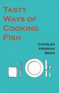 Tasty Ways of Cooking Fish di Charles Herman Senn edito da Vintage Cookery Books