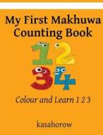 My First Makhuwa Counting Book di Kasahorow edito da Createspace Independent Publishing Platform