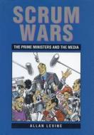 Scrum Wars: The Prime Ministers and the Media di Allan Levine edito da DUNDURN PR LTD