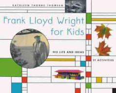 Frank Lloyd Wright For Kids di Kathleen Thorne-Thomsen edito da Chicago Review Press