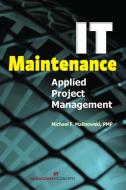 It Maintenance: Applied Project Management di Michael F. Malinoski edito da BERRETT KOEHLER PUBL INC