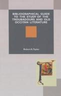 A Bibliographical Guide to the Study of Troubadours and Old Occitan Literature di Robert A. Taylor edito da Medieval Institute Publications