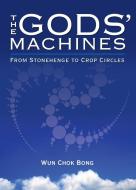 The Gods' Machines: From Stonehenge to Crop Circles di Wun Chok Bong edito da FROG IN WELL