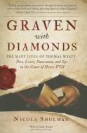 Graven with Diamonds: The Many Lives of Thomas Wyatt: Poet, Lover, Statesman, and Spy in the Court of Henry VIII di Nicola Shulman edito da Steerforth Press