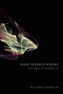 What Science Knows: And How It Knows It di James Franklin edito da ENCOUNTER BOOKS
