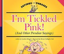 I'm Tickled Pink!: (And Other Peculiar Sayings) di Cynthia Fitterer Klingel edito da Child's World