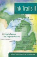 Ink Trails II: Michigan's Famous and Forgotten Authors di Dave Dempsey, Jack Dempsey edito da MICHIGAN STATE UNIV PR