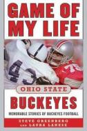 Game of My Life Ohio State Buckeyes: Memorable Stories of Buckeye Football di Steve Greenberg, Laura Lanese edito da SPORTS PUB INC