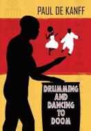 Drumming And Dancing To Doom di Paul De Kanff edito da Strategic Book Publishing