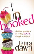 Unhooked: A Holistic Approach to Ending Your Struggle with Food di Laura Dawn edito da MORGAN JAMES PUB