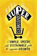 Superconsumers: A Simple, Speedy, and Sustainable Path to Superior Growth di Eddie Yoon edito da HARVARD BUSINESS REVIEW PR
