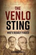 The Venlo Sting: Mi6's Deadly Fiasco di Norman Ridley edito da CASEMATE