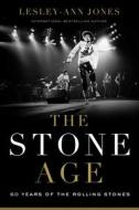 The Stone Age: Sixty Years of the Rolling Stones di Lesley-Ann Jones edito da PEGASUS BOOKS