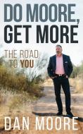 Do Moore, Get More: The Road to You di Dan Moore edito da FRANKLIN STREET BOOKS