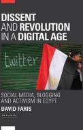 Dissent and Revolution in a Digital Age di David Faris edito da I.B. Tauris & Co. Ltd.