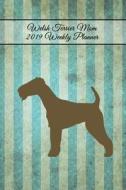 WELSH TERRIER MOM 2019 WEEKLY di Critter Lovers Creations edito da INDEPENDENTLY PUBLISHED