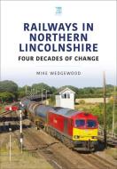 Railways in Northern Lincolnshire: Four Decades of Change di Mike Wedgewood edito da KEY PUB