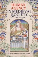 Human Agency in Medieval Society, 1100-1450 di Ionu& Epurescu-Pascovici edito da Boydell & Brewer