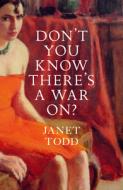 Don't You Know There's a War On? di Janet Todd edito da FENTUM PR