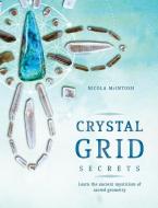 Crystal Grid Secrets: Learn the Ancient Mysticism of Sacred Geometry di Nicola McIntosh edito da ROCKPOOL PUB