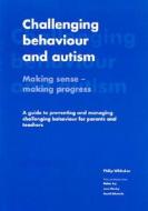 Challenging Behaviour and Autism: Making Sense - Making Progress: A Guide to Preventing and Managing Challenging Behaviour for Parents and Teachers di Philip Whitaker edito da Autism Asperger Publishing Company