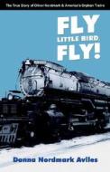 Fly Little Bird, Fly! di Donna Nordmark Aviles edito da Wasteland Press