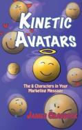 Kinetic Avatars: The 8 Characters in Your Marketing Message di James Craddock edito da Cmp Publishing