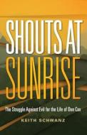 Shouts at Sunrise: The Struggle Against Evil for the Life of Don Cox di Keith Schwanz edito da Storian Press