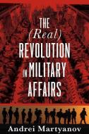 The (Real) Revolution in Military Affairs di Andrei Martyanov edito da CLARITY PR INC