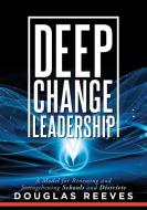 Deep Change Leadership: A Model for Renewing and Strengthening Schools and Districts (a Resource for Effective School Leadership and Change Ef di Douglas Reeves edito da SOLUTION TREE