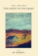 The Ghost in the Grass di Mt Roberts edito da Aberrant Literature