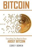 Bitcoin: Everything You Need to Know about Bitcoin di Corey Bowen edito da Createspace Independent Publishing Platform