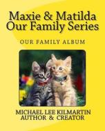 Maxie & Matilda Our Family Series: Our Family Album di Michael Lee Kilmartin edito da Createspace Independent Publishing Platform