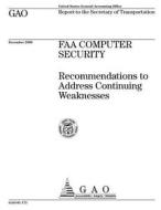 FAA Computer Security: Recommendations to Address Continuing Weaknesses di United States General Acco Office (Gao) edito da Createspace Independent Publishing Platform