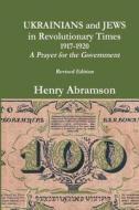 Ukrainians and Jews in Revolutionary Times, 1917-1920: A Prayer for the Government di Henry Abramson edito da Createspace Independent Publishing Platform