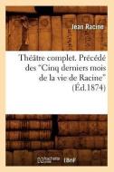 Theatre Complet. Precede Des Cinq Derniers Mois de la Vie de Racine (Ed.1874) di Jean Baptiste Racine edito da Hachette Livre - Bnf