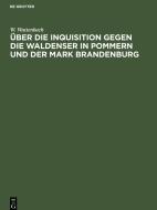 Über die Inquisition gegen die Waldenser in Pommern und der Mark Brandenburg di W. Wattenbach edito da De Gruyter