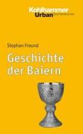 Geschichte der Baiern di Stephan Freund edito da Kohlhammer W.