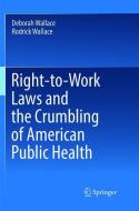 Right-to-Work Laws and the Crumbling of American Public Health di Deborah Wallace, Rodrick Wallace edito da Springer International Publishing
