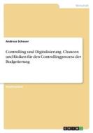 Controlling und Digitalisierung. Chancen und Risiken für den Controllingprozess der Budgetierung di Andreas Scheuer edito da GRIN Verlag