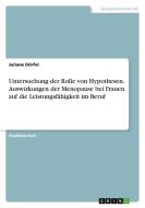 Untersuchung der Rolle von Hypothesen. Auswirkungen der Menopause bei Frauen auf die Leistungsfähigkeit im Beruf di Juliane Dörfel edito da GRIN Verlag