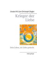 Krieger der Liebe di Ursula W Ziegler, Jan-Christoph Ziegler edito da Books on Demand
