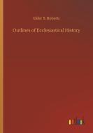 Outlines of Ecclesiastical History di Elder B. Roberts edito da Outlook Verlag