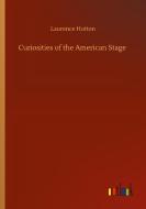 Curiosities of the American Stage di Laurence Hutton edito da Outlook Verlag