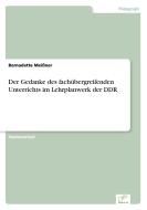 Der Gedanke des fachübergreifenden Unterrichts im Lehrplanwerk der DDR di Bernadette Meißner edito da Diplom.de