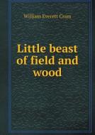 Little Beast Of Field And Wood di William Everett Cram edito da Book On Demand Ltd.