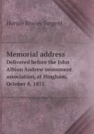 Memorial Address Delivered Before The John Albion Andrew Monument Association, At Hingham, October 8, 1875 di Horace Binney Sargent edito da Book On Demand Ltd.