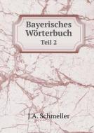 Bayerisches Worterbuch Teil 2 di J a Schmeller edito da Book On Demand Ltd.