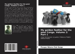 My golden feather for the poor Congo. Volume 2/ Part 1 di Prosper Ndume Pelé Nzogu edito da Our Knowledge Publishing